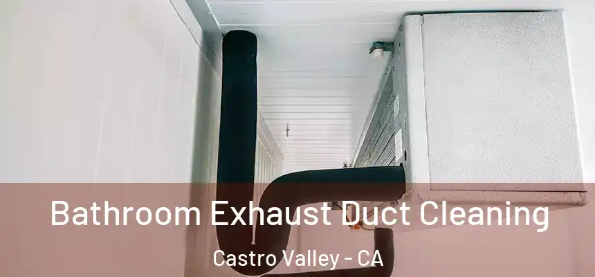  Bathroom Exhaust Duct Cleaning Castro Valley - CA