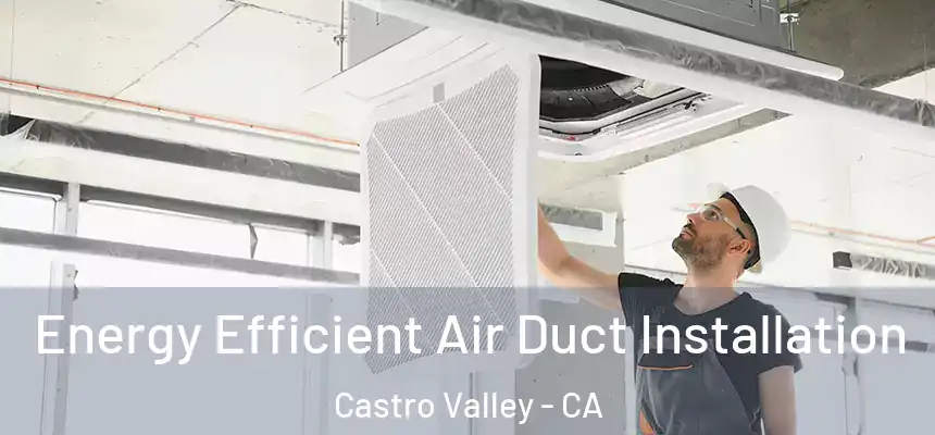  Energy Efficient Air Duct Installation Castro Valley - CA