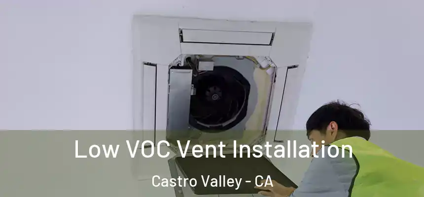  Low VOC Vent Installation Castro Valley - CA